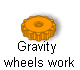 Gravity 
wheels work